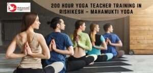 Read more about the article 200 Hour Yoga Teacher Training Course In Rishikesh | Mahamukti Yoga