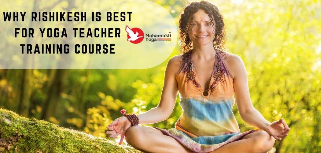 You are currently viewing Why Should You Choose Rishikesh For Yoga Teacher Training Course?